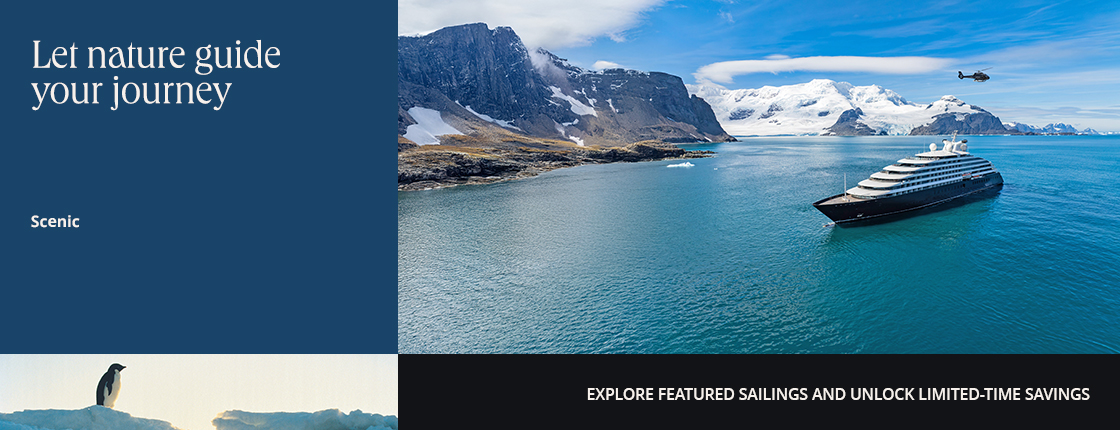 Let nature guide your journey | Scenic | Explore featured sailings and unlock limited-time savings
