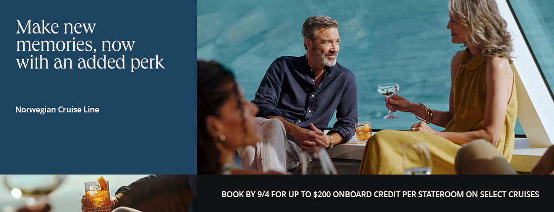 Make new memories, now with an added perk; Norwegian Cruise Line; Book by 9/4 for up to $200 onboard credit per stateroom on select cruises